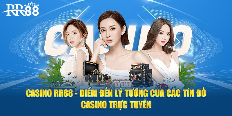 Casino RR88 - Điểm đến lý tưởng của các tín đồ casino trực tuyến